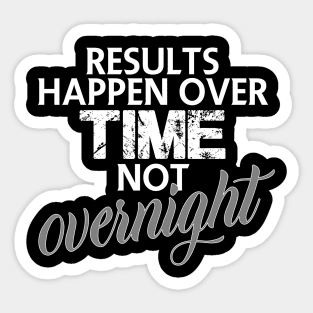 Results happen over time not overnight Sticker